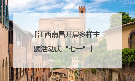 江西南昌开展多样主题活动庆“七一”