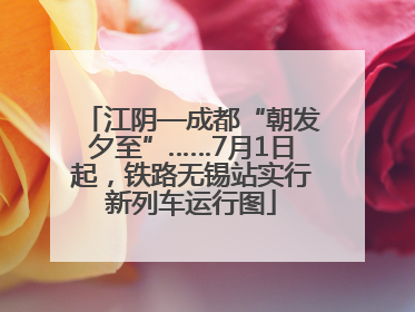 江阴—成都“朝发夕至”……7月1日起，铁路无锡站实行新列车运行图