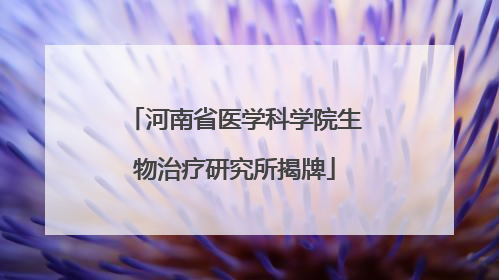 河南省医学科学院生物治疗研究所揭牌