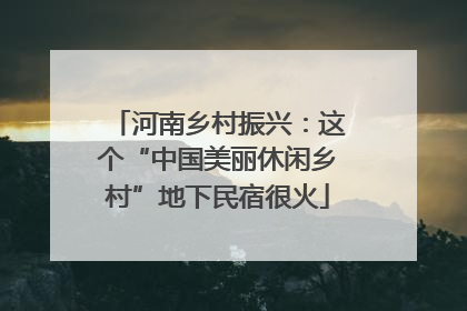 河南乡村振兴：这个“中国美丽休闲乡村”地下民宿很火