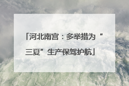 河北南宫：多举措为“三夏”生产保驾护航