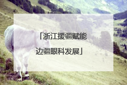 浙江援疆赋能边疆眼科发展