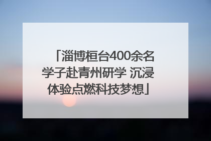 淄博桓台400余名学子赴青州研学 沉浸体验点燃科技梦想