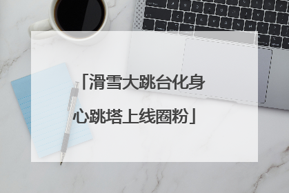 滑雪大跳台化身心跳塔上线圈粉