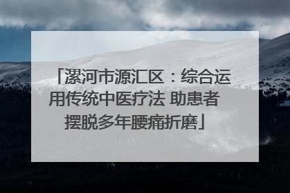 漯河市源汇区：综合运用传统中医疗法 助患者摆脱多年腰痛折磨