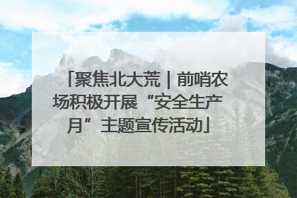 聚焦北大荒｜前哨农场积极开展“安全生产月”主题宣传活动