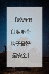 胶原蛋白肽哪个牌子最好最安全
