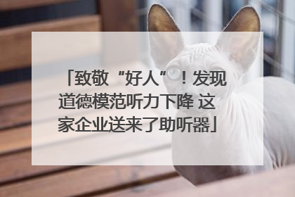 致敬“好人”！发现道德模范听力下降 这家企业送来了助听器