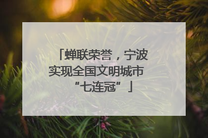 蝉联荣誉，宁波实现全国文明城市“七连冠”