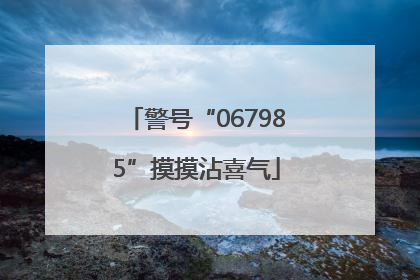 警号“067985”摸摸沾喜气