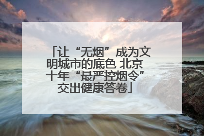 让“无烟”成为文明城市的底色 北京十年“最严控烟令”交出健康答卷
