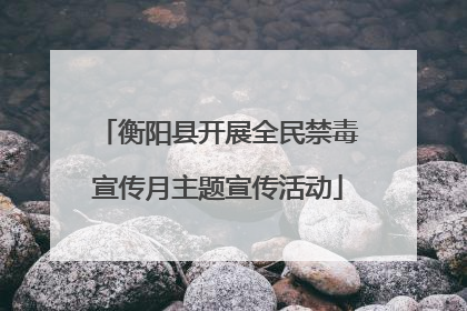 衡阳县开展全民禁毒宣传月主题宣传活动