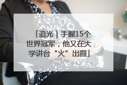 追光｜手握15个世界冠军，他又在大学讲台“火”出圈