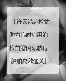 连云港边检站助力临时启用泊位首艘国际航行船舶高效通关