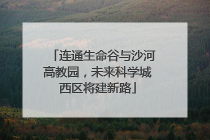 连通生命谷与沙河高教园，未来科学城西区将建新路