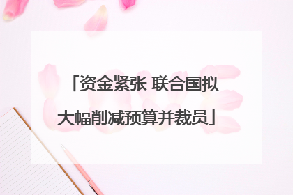 资金紧张 联合国拟大幅削减预算并裁员