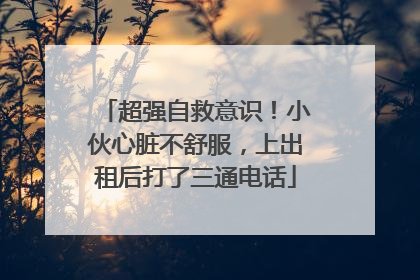 超强自救意识！小伙心脏不舒服，上出租后打了三通电话