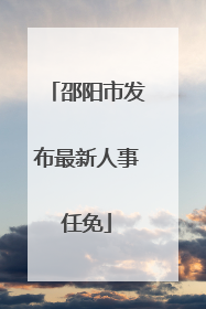 邵阳市发布最新人事任免