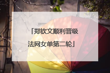 郑钦文顺利晋级法网女单第二轮