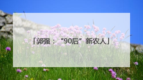 郭强：“90后”新农人