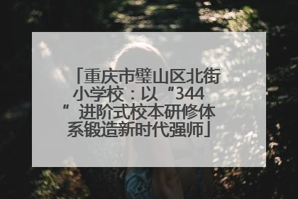 重庆市璧山区北街小学校：以“344”进阶式校本研修体系锻造新时代强师