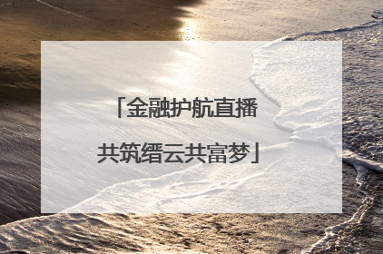 金融护航直播 共筑缙云共富梦
