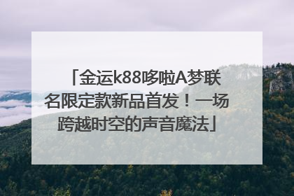 金运k88哆啦A梦联名限定款新品首发！一场跨越时空的声音魔法