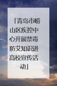 青岛市崂山区疾控中心开展禁毒防艾知识进高校宣传活动