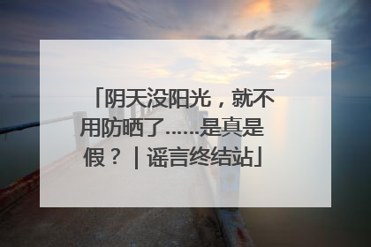阴天没阳光，就不用防晒了……是真是假？｜谣言终结站
