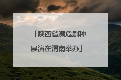 陕西省濒危剧种展演在渭南举办