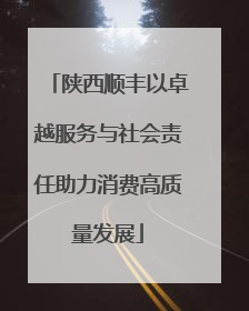 陕西顺丰以卓越服务与社会责任助力消费高质量发展