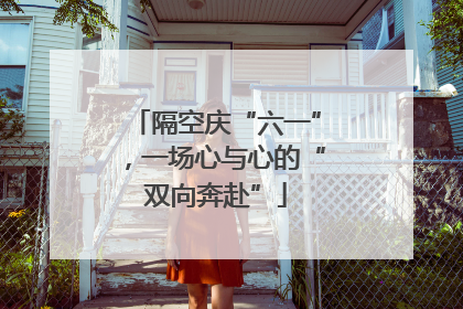 隔空庆“六一”，一场心与心的“双向奔赴”