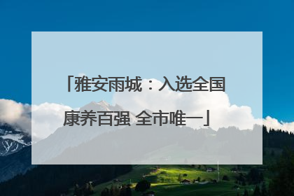 雅安雨城：入选全国康养百强 全市唯一