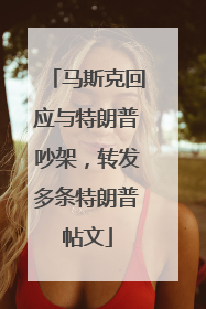 马斯克回应与特朗普吵架，转发多条特朗普帖文