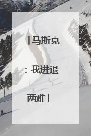 马斯克：我进退两难