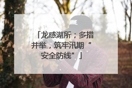 龙感湖所；多措并举，筑牢汛期“安全防线”
