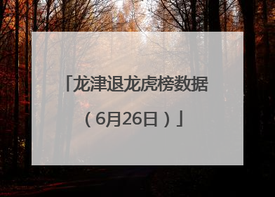 龙津退龙虎榜数据（6月26日）