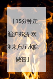 15分钟走遍沪苏浙 欢迎来方厅水院做客