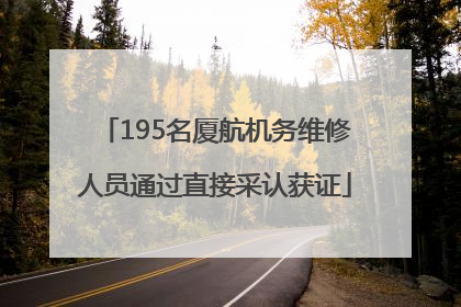 195名厦航机务维修人员通过直接采认获证