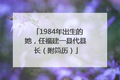 1984年出生的她，任福建一县代县长（附简历）