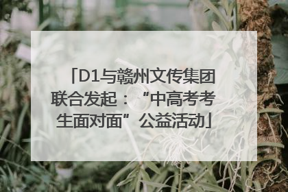 D1与赣州文传集团联合发起：“中高考考生面对面”公益活动