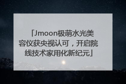 Jmoon极萌水光美容仪获央视认可，开启院线技术家用化新纪元